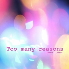 Too Many Reasons