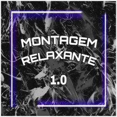 MONTAGEM RELAXANTE