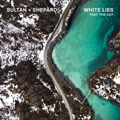 Sultan + Shepard - White Lies feat. The Cut