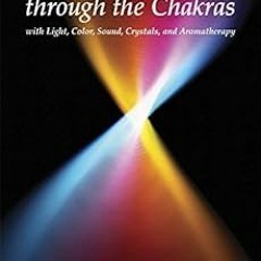 [View] [EBOOK EPUB KINDLE PDF] Vibrational Healing Through the Chakras: With Light, Color, Sound, Cr