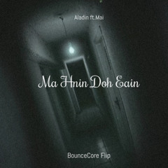 Aladin Ft. Mai - Ma Hnin Doh Eain ( BounceCore Flip )