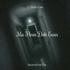 Aladin Ft. Mai - Ma Hnin Doh Eain ( BounceCore Flip )