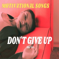 DON'T GIVE UP - Motivational Songs / Music