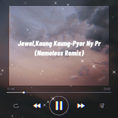 Jewel,Kaung Kaung - Pyor Ny Pr(Nameless Remix)