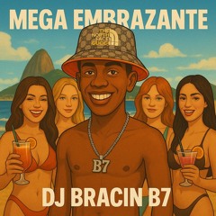 MEGA EMBRAZANTE - DJ BRACIN B7