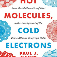 Get KINDLE 📨 Hot Molecules, Cold Electrons: From the Mathematics of Heat to the Deve