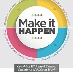 _PDF_ Make It Happen: Coaching With the Four Critical Questions of PLCs at Work?