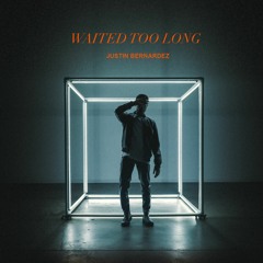 Justin Bernardez - Waited Too Long