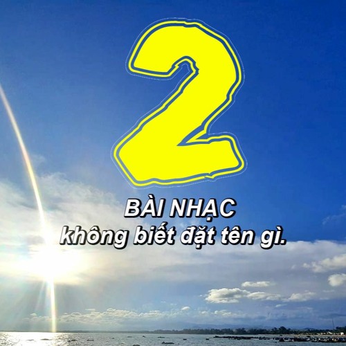 2 bài nhạc không biết đặt tên gì