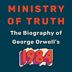 ❤️ Download The Ministry of Truth: The Biography of George Orwell's 1984 by unknown