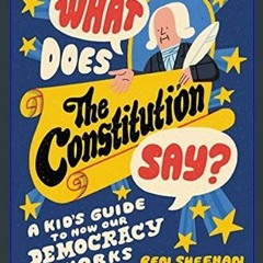 {ebook} 📚 What Does the Constitution Say?: A Kid's Guide to How Our Democracy Works     Paperback