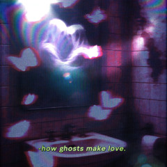 how ghosts make love. [prod. Rogue Dmnd]