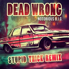 Notorious B.I.G. - Dead Wrong (Stupid Thick Remix)