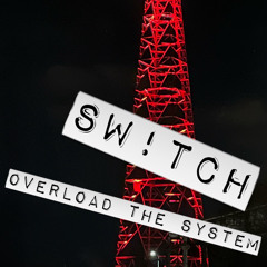 SW!TCH  |  overload the system
