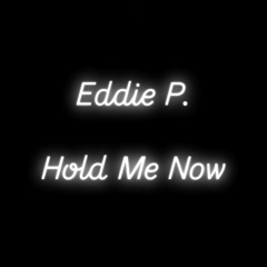 Eddie P - Hold Me Now