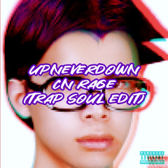 UPNEVERDOWN - CN RAGE (TRAP SOUL) [EDI EDIT]