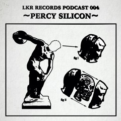 LKR PODCAST 004 // PERCY SILICON