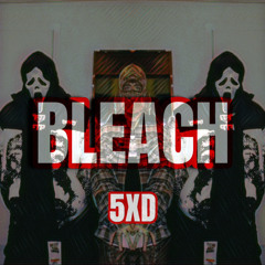 5XD - Bleach [$uicideboy$ rmx]