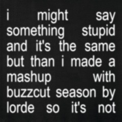 i might say something stupid during the buzzcut season