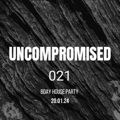 Uncompromised #021 BDay House Party [20.01.24]