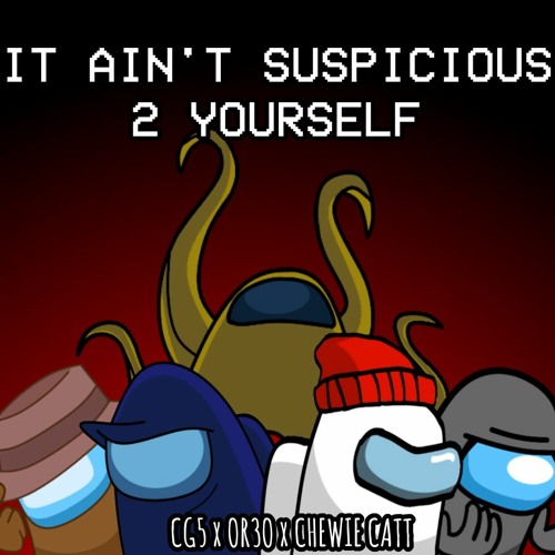 CG5 x OR3O x CHEWIE CATT / It Ain't Suspicious 2 Yourself - Mashup