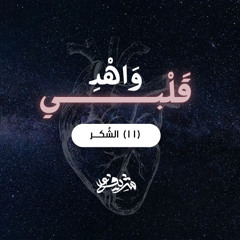 ١١- الشُكــر (١) - منزلة الشكر - وَاهْدِ قَلْبِي - شريف علي