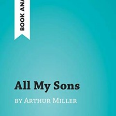 GET KINDLE 💛 All My Sons by Arthur Miller (Book Analysis): Detailed Summary, Analysi