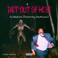 GET OUT OF HERE (feat. Death.wav) (prod. Fantom)