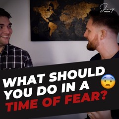 What Should You Do In A Time Of Fear?