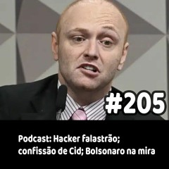 205 - Podcast: Hacker falastrão; confissão de Cid; Bolsonaro na mira