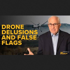 Daily Update w. Harley - Drone Delusions and False Flags