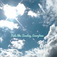 Feels Like Sunday, Everytime