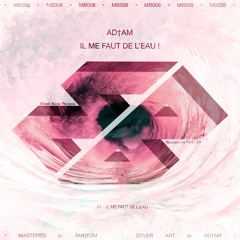 AD†AM - IL ME FAUT DE L'EAU ! [MB008]