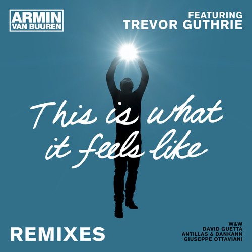 armin van buuren this is what it feels like (feat. trevor guthrie) w armin van buuren this is what it feels like (feat. trevor guthrie) w