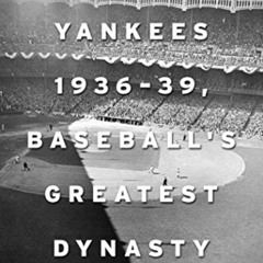 GET EPUB ✏️ Yankees 1936–39, Baseball's Greatest Dynasty: Lou Gehrig, Joe DiMaggio an