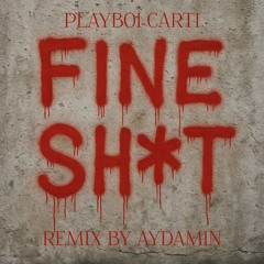 PLAYBOI CARTI – FINE SHIT (REMIX BY AYDAMIN)