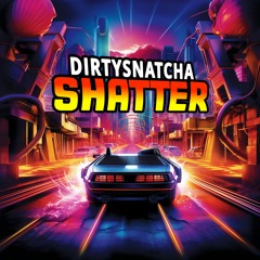 DirtySnatcha - Shatter