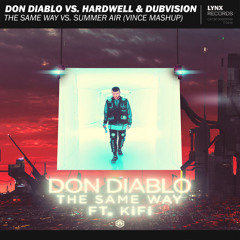 Don Diablo ft. KiFi vs. Hardwell & DubVision - The Same Way vs. Summer Air (Vince Mashup)