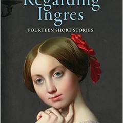 Download Pdf Regarding Ingres: Fourteen Short Stories By  Darin Strauss (Introduction)