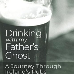 FREE EBOOK 🖋️ Drinking with My Father's Ghost: A Journey Through Ireland's Pubs by