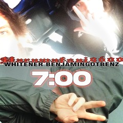 WHITENER + benjamingotbenz - 7:00 (prod. hm9600+wh)