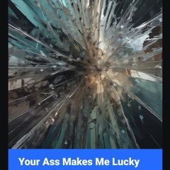 Your Ass Makes Me Lucky - electronic dance music YOUR ASS MAKE ME LUCKY_1762212358196.mp3