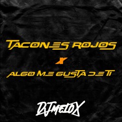 TACONES ROJOS X ALGO ME GUSTA DE TI (DJMELOX MASHUP)