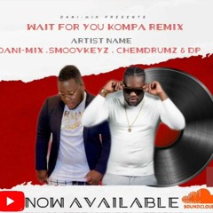 Wait For You kompa remix BY Dani-Mix , Smoovekeyz & Chemdrumz