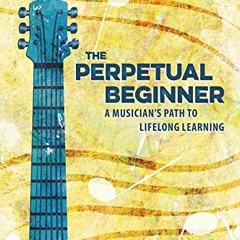 [Free] KINDLE 📥 The Perpetual Beginner: a musician's path to lifelong learning by  D