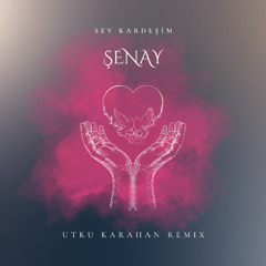 Şenay - Sev Kardeşim (Utku Karahan remix)