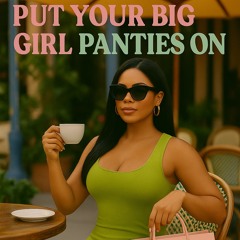 Put Your Big Girl Panties On