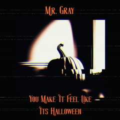 Mr.Gray - You Make It Feel Like Its Halloween