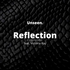 Unseen. feat. Victoria Ray - Reflection (Original Mix)