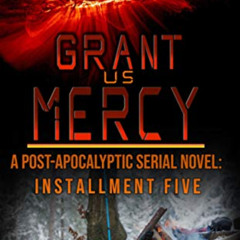 [READ] KINDLE 💙 Grant Us Mercy: Installment Five: Post-Apocalyptic Survival Fiction